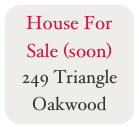 House For Sale (soon) 
249 Triangle Oakwood
